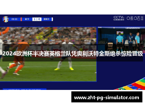 2024欧洲杯半决赛英格兰队凭奥利沃特金斯绝杀惊险晋级