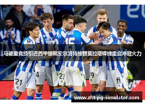 马德里竞技引进西甲银靴索尔洛特接替莫拉塔锋线重启冲冠火力